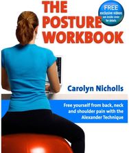 Posture Workbook: Free Yourself From Back, Neck And Shoulder Pain With The Alexander Technique Back, Neck And Shoulder Pain With The Alexander Technique