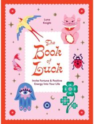 Book of Luck: Invite Fortune and Positive Energy Into Your Life Invite Fortune and Positive Energy Into Your Life