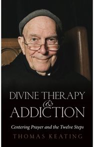 Divine Therapy & Addiction: Centering Prayer and the Twelve Steps