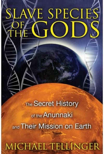Slave Species of the Gods: The Secret History of the Anunnaki and Their Mission on Earth