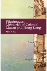 Pilgrimages - Memories of Colonial Macau and Hong Kong