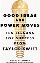 Good Ideas and Power Moves: Ten Lessons for Success from Taylor Swift