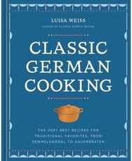Classic German Cooking: The Very Best Recipes for Traditional Favorites, from Semmelknodel to Sauerbraten Recipes for Traditional Favorites, from Semmelknodel to Sauerbraten