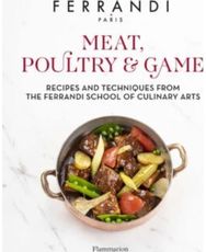 Meat, Poultry & Game: Recipes and Techniques from the Ferrandi School of Culinary Arts Techniques from the Ferrandi School of Culinary Arts