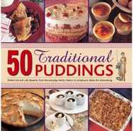 50 Traditional Puddings: Perfect Hot & Cold Desserts from the Everyday Family Classics to Sumptuous Dishes for Entertaining Desserts from the Everyday Family Classics to Sumptuous Dishes for Entertaining