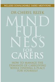 Mindfulness for Carers: How to Manage the Demands of Caregiving While Finding a Place for Yourself Demands of Caregiving While Finding a Place for Yourself