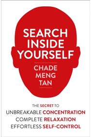 Search Inside Yourself: The Secret to Unbreakable Concentration, Complete Relaxation and Effortless Self-Control Unbreakable Concentration, Complete Relaxation and Effortless Self-Control