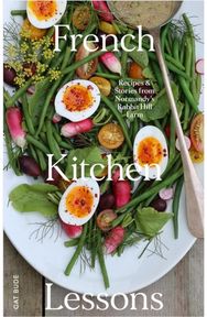French Kitchen Lessons: Recipes & Stories from Normandy's Rabbit Hill Farm Recipes & Stories from Normandy's Rabbit Hill Farm