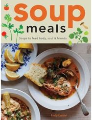 Soup Meals: Soups to Feed Body, Soul & Friends Soups to Feed Body, Soul & Friends