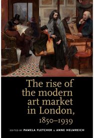 Rise of the Modern Art Market in London: 1850–1939 1850–1939
