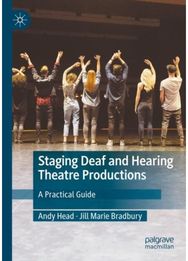 Staging Deaf and Hearing Theatre Productions: A Practical Guide A Practical Guide