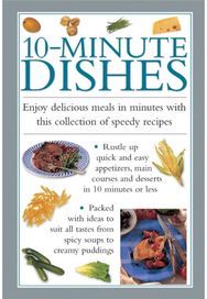 10-minute Dishes: Enjoy Delicious Meals in Minutes with This Collection of Speedy Recipes Meals in Minutes with This Collection of Speedy Recipes