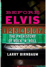 Before Elvis: The Prehistory of Rock 'n' Roll The Prehistory of Rock 'n' Roll