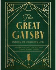 Great Gatsby Cooking and Entertaining Guide: Decadent Dishes and Classic Cocktails from the Roaring Twenties Classic Cocktails from the Roaring Twenties