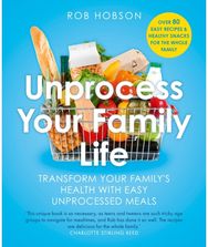 Unprocess Your Family Life: Transform Your Family's Health with Easy Unprocessed Meals Family's Health with Easy Unprocessed Meals