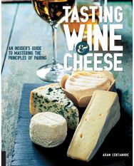 Tasting Wine and Cheese: An Insider's Guide to Mastering the Principles of Pairing to Mastering the Principles of Pairing