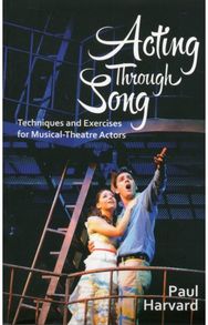 Acting Through Song: Techniques and Exercises for Musical-Theatre Actors Techniques and Exercises for Musical-Theatre Actors