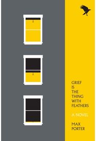 Grief Is the Thing with Feathers: A Novel A Novel