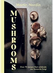 Mushrooms: Over 70 Recipes That Celebrate Our Favourite Fungi Over 70 Recipes That Celebrate Our Favourite Fungi