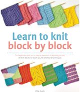 Learn to Knit Block by Block: For Beginners and Up, a Unique Approach to Learning to Knit. 50 Knit Blocks to Teach You 50 Stitches & Techniques