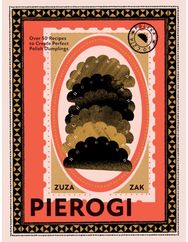 Pierogi: Over 50 Recipes to Create Perfect Polish Dumplings Over 50 Recipes to Create Perfect Polish Dumplings
