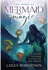 Book of Mermaid Magic: Healing, Spellwork & Connection with Merfolk Healing, Spellwork & Connection with Merfolk