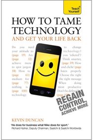 How to Tame Technology and Get Your Life Back: Teach Yourself