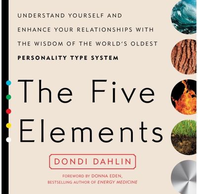 Five Elements: Understand Yourself and Enhance Your Relationships with the Wisdom of the World's Oldest Personality Type System