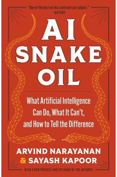 AI Snake Oil: What Artificial Intelligence Can Do, What It Can’t, and How to Tell the Difference