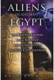 Aliens in Ancient Egypt: The Brotherhood of the Serpent and the Secrets of the Nile Civilization the Serpent and the Secrets of the Nile Civilization