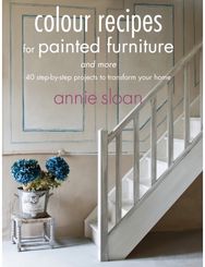 Colour Recipes for Painted Furniture and More: 40 Step-by-Step Projects to Transform Your Home Projects to Transform Your Home