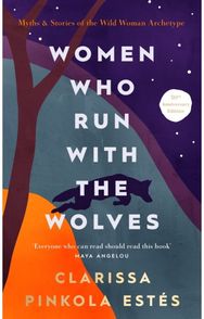 Women Who Run With The Wolves: 30th Anniversary Edition 30th Anniversary Edition