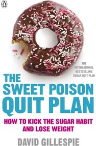 Sweet Poison Quit Plan: How to kick the sugar habit and lose weight fast How to kick the sugar habit and lose weight fast