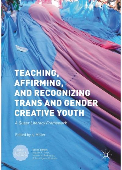 Teaching, Affirming, and Recognizing Trans and Gender Creative Youth: A Queer Literacy Framework