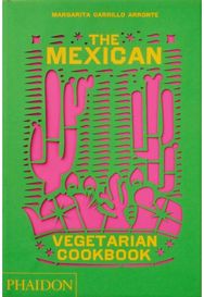 Mexican Vegetarian Cookbook: 400 authentic everyday recipes for the home cook 400 authentic everyday recipes for the home cook