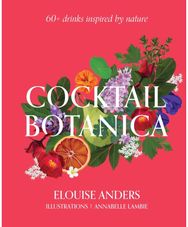 Cocktail Botanica: 60+ drinks inspired by nature 60+ drinks inspired by nature