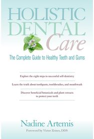 Holistic Dental Care: The Complete Guide to Healthy Teeth and Gums The Complete Guide to Healthy Teeth and Gums