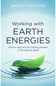 Working With Earth Energies: How to tap into the healing powers of the natural world healing powers of the natural world