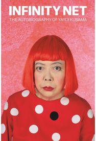 Infinity Net: The Autobiography of Yayoi Kusama The Autobiography of Yayoi Kusama
