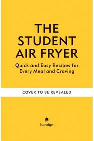 Student Air Fryer: Quick and Easy Recipes for Every Meal and Craving