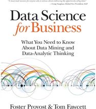 Data Science for Business: What You Need to Know About Data Mining and Data-Analytic Thinking Know About Data Mining and Data-Analytic Thinking