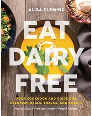Eat Dairy Free: Your Essential Cookbook for Everyday Meals, Snacks, and Sweets