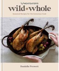 MeatEaters Wild + Whole: Seasonal Recipes for the Conscious Cook Seasonal Recipes for the Conscious Cook