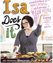 Isa Does It: Amazingly Easy, Wildly Delicious Vegan Recipes for Every Day of the Week Wildly Delicious Vegan Recipes for Every Day of the Week