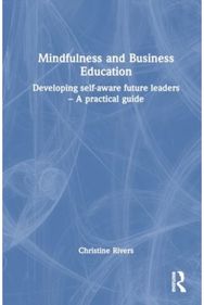 Mindfulness and Business Education: Developing self-aware future leaders – A practical guide self-aware future leaders – A practical guide