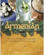 Armenian Table Cookbook: 165 treasured recipes that bring together ancient flavors and 21st-century style recipes that bring together ancient flavors and 21st-century style