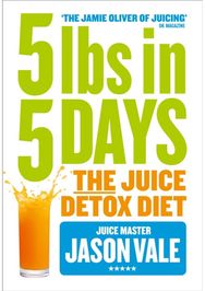 5LBs in 5 Days: The Juice Detox Diet The Juice Detox Diet