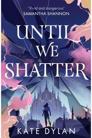 Until We Shatter: an epic, addictive and romantic heist fantasy and Sunday Times bestseller and romantic heist fantasy and Sunday Times bestseller