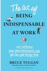 Art of Being Indispensable at Work: Win Influence, Beat Overcommitment, and Get the Right Things Done