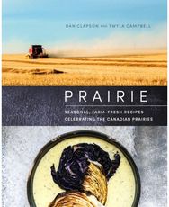 Prairie: Seasonal, Farm-Fresh Recipes Celebrating the Canadian Prairies Seasonal, Farm-Fresh Recipes Celebrating the Canadian Prairies